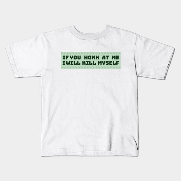 If You Honk At Me I Will Kill Myself Kids T-Shirt by zofry's life